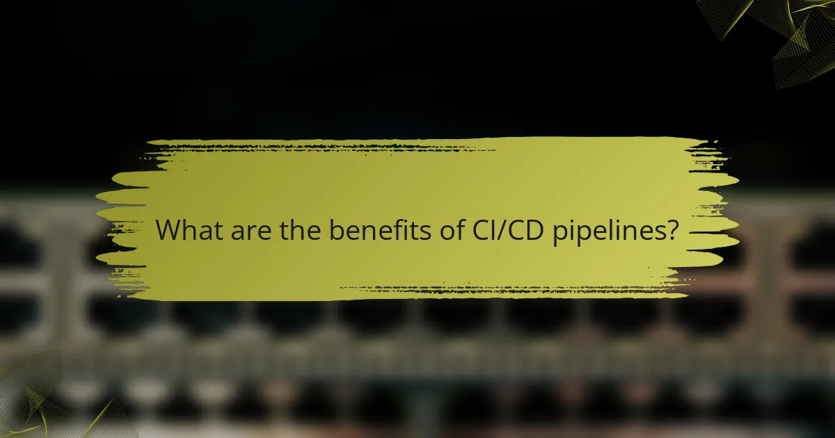 What are the benefits of CI/CD pipelines?