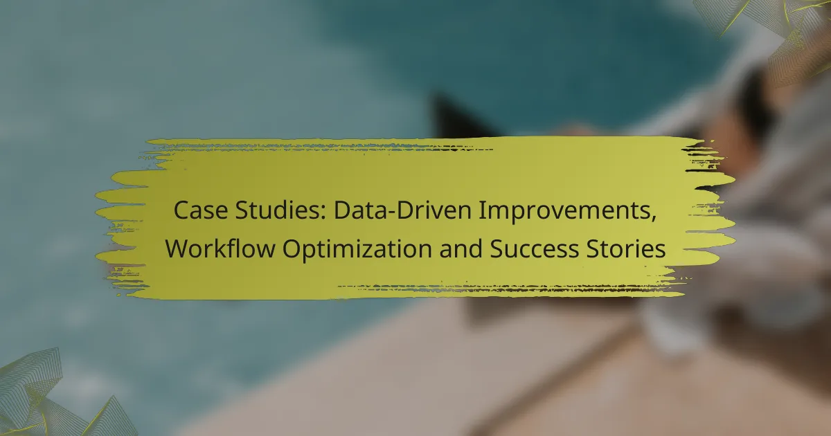Case Studies: Data-Driven Improvements, Workflow Optimization and Success Stories