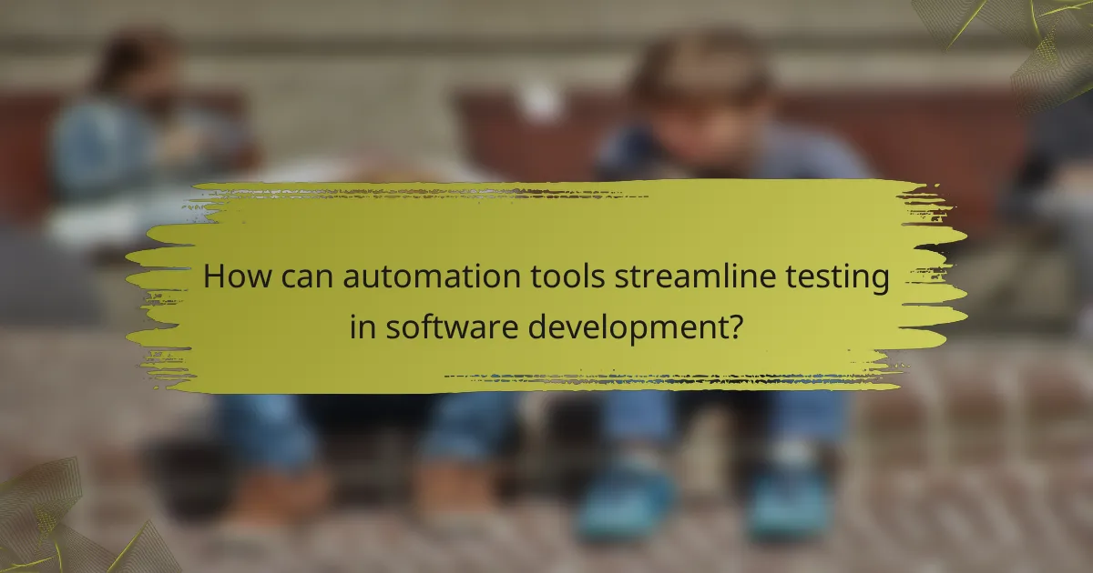 How can automation tools streamline testing in software development?