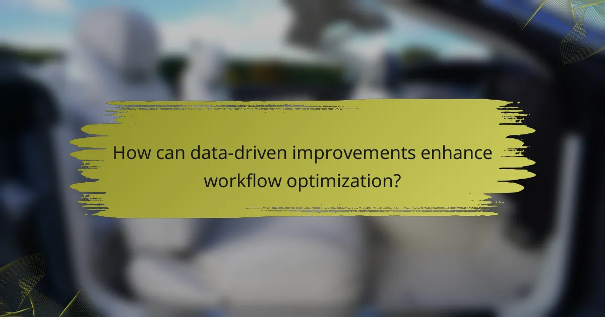 How can data-driven improvements enhance workflow optimization?