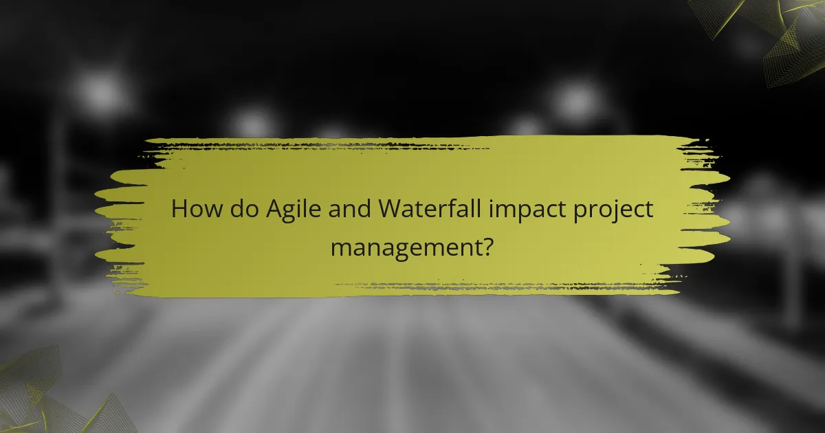 How do Agile and Waterfall impact project management?
