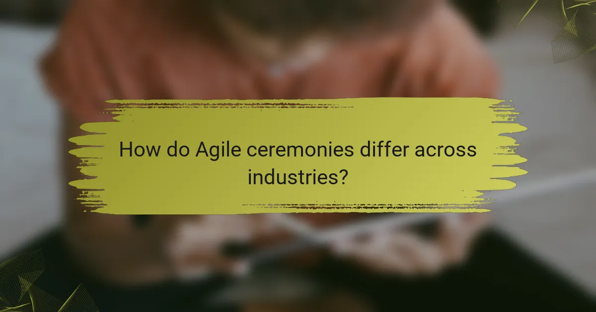How do Agile ceremonies differ across industries?