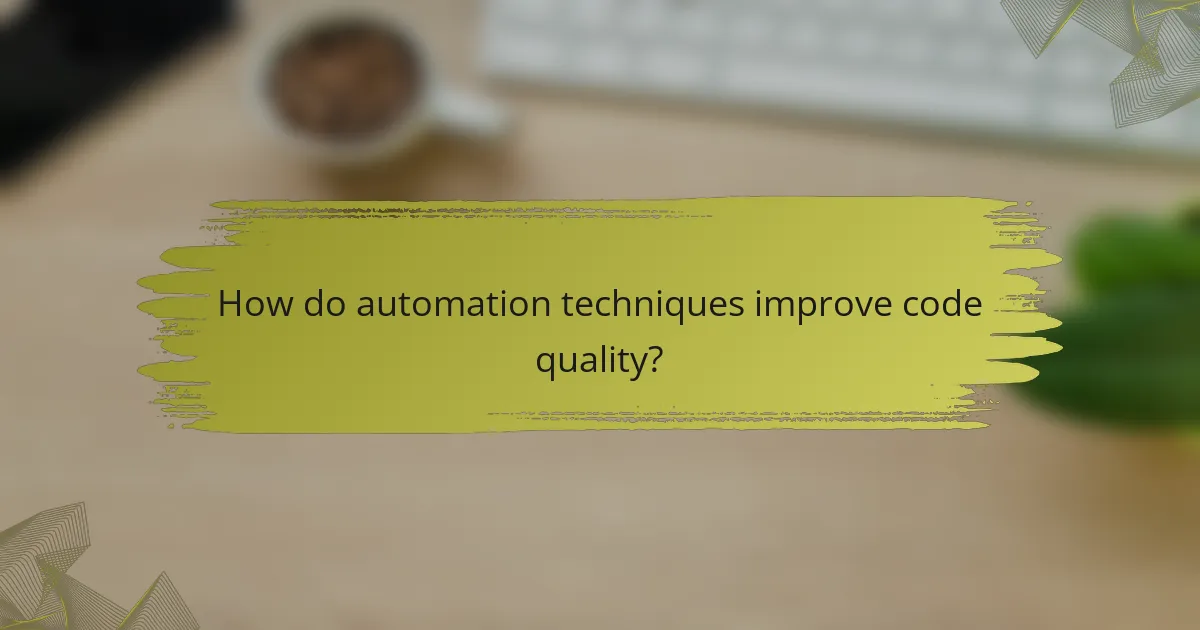 How do automation techniques improve code quality?