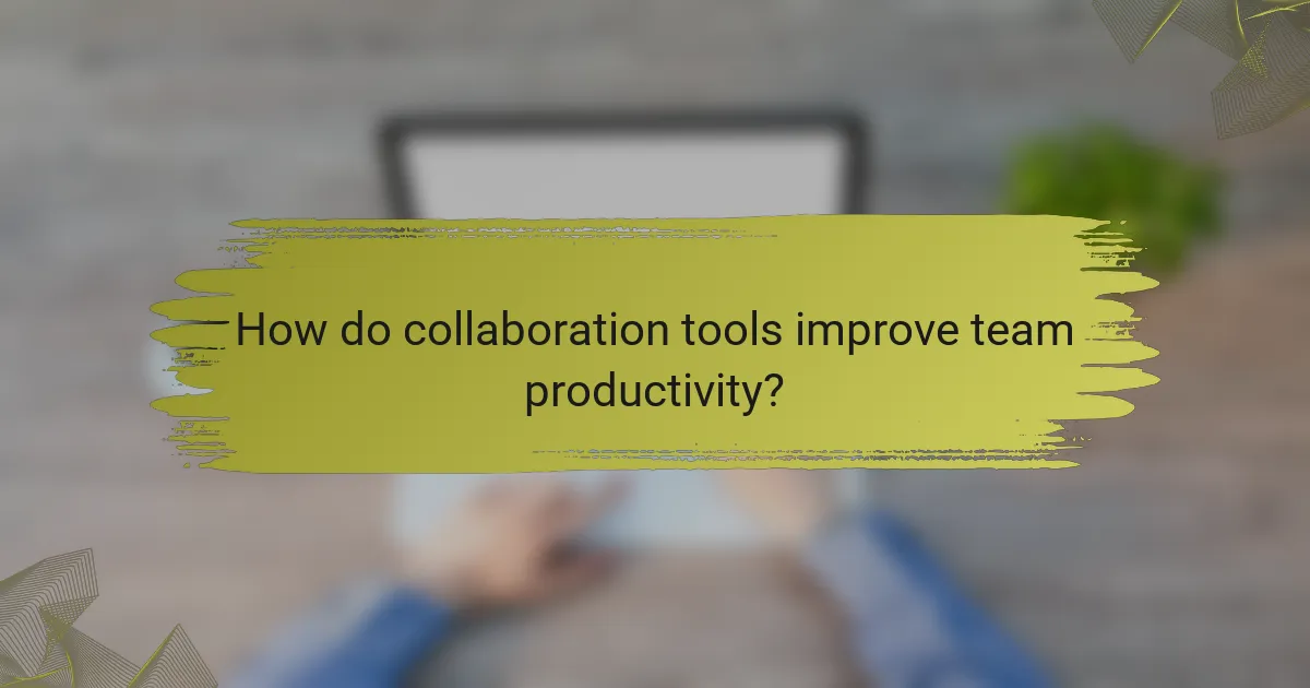 How do collaboration tools improve team productivity?