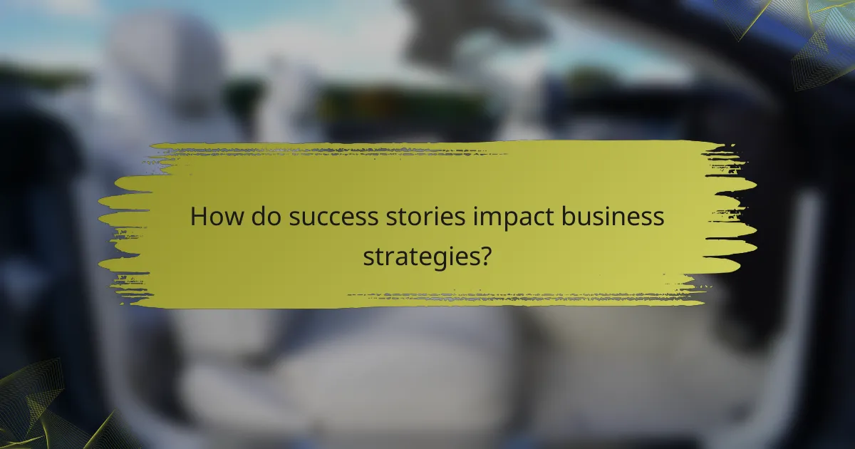 How do success stories impact business strategies?