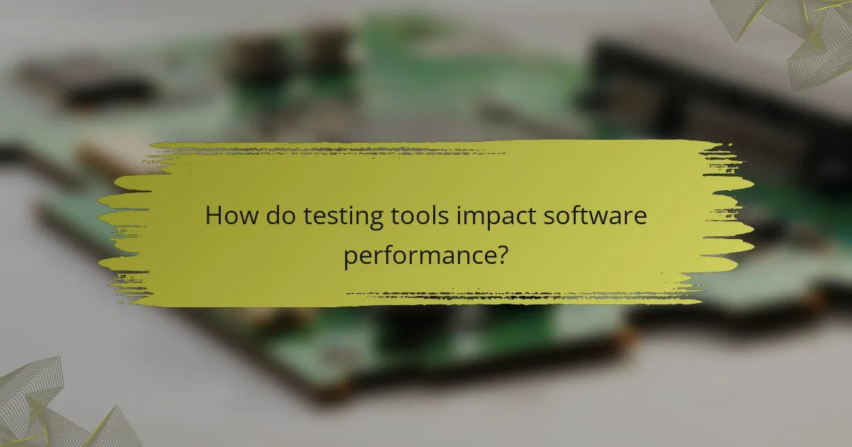 How do testing tools impact software performance?