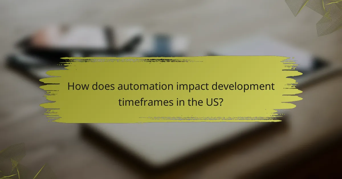 How does automation impact development timeframes in the US?