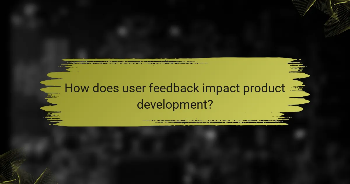 How does user feedback impact product development?
