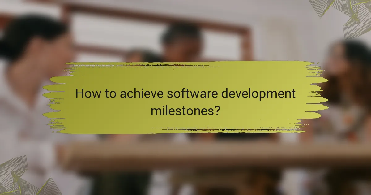 How to achieve software development milestones?