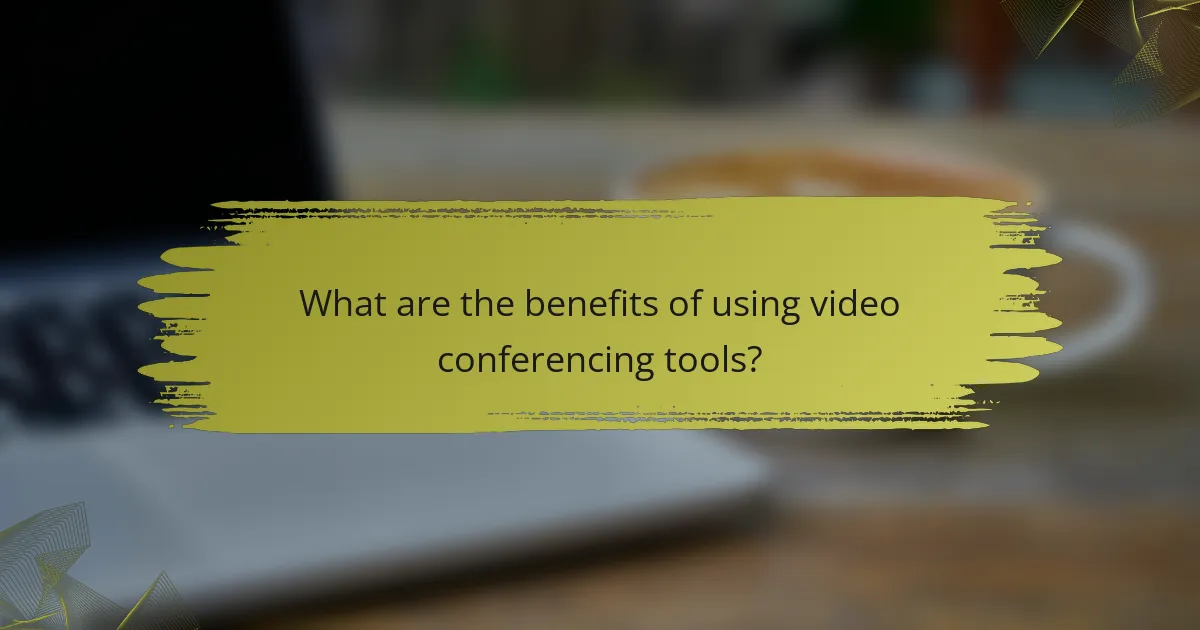 What are the benefits of using video conferencing tools?