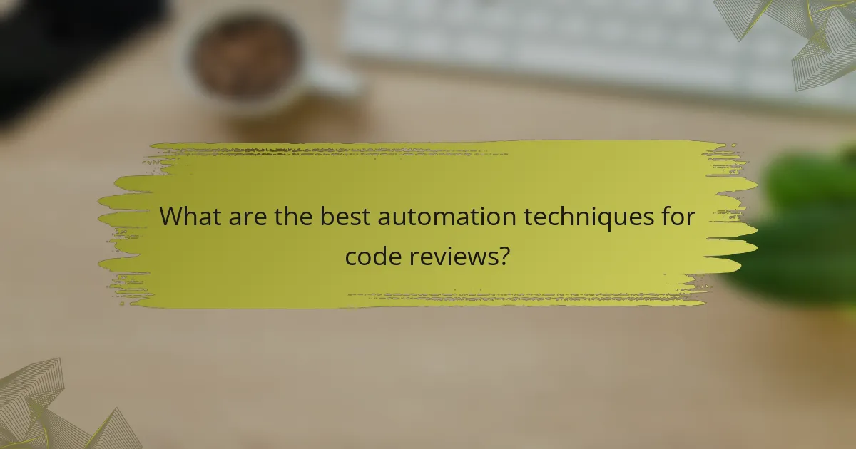What are the best automation techniques for code reviews?