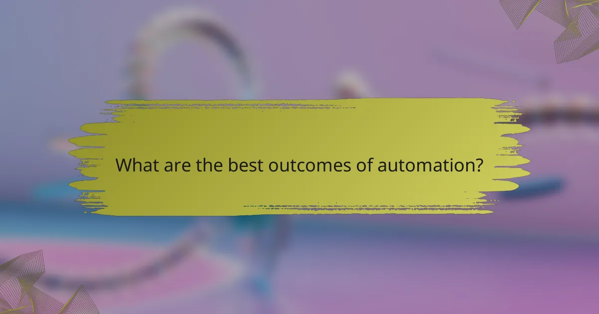 What are the best outcomes of automation?