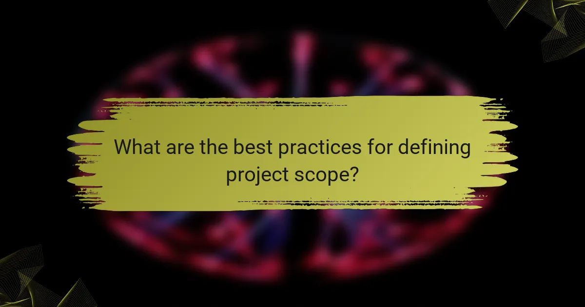 What are the best practices for defining project scope?