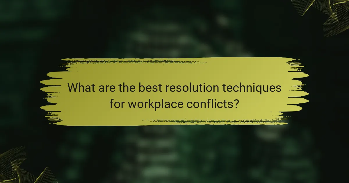 What are the best resolution techniques for workplace conflicts?