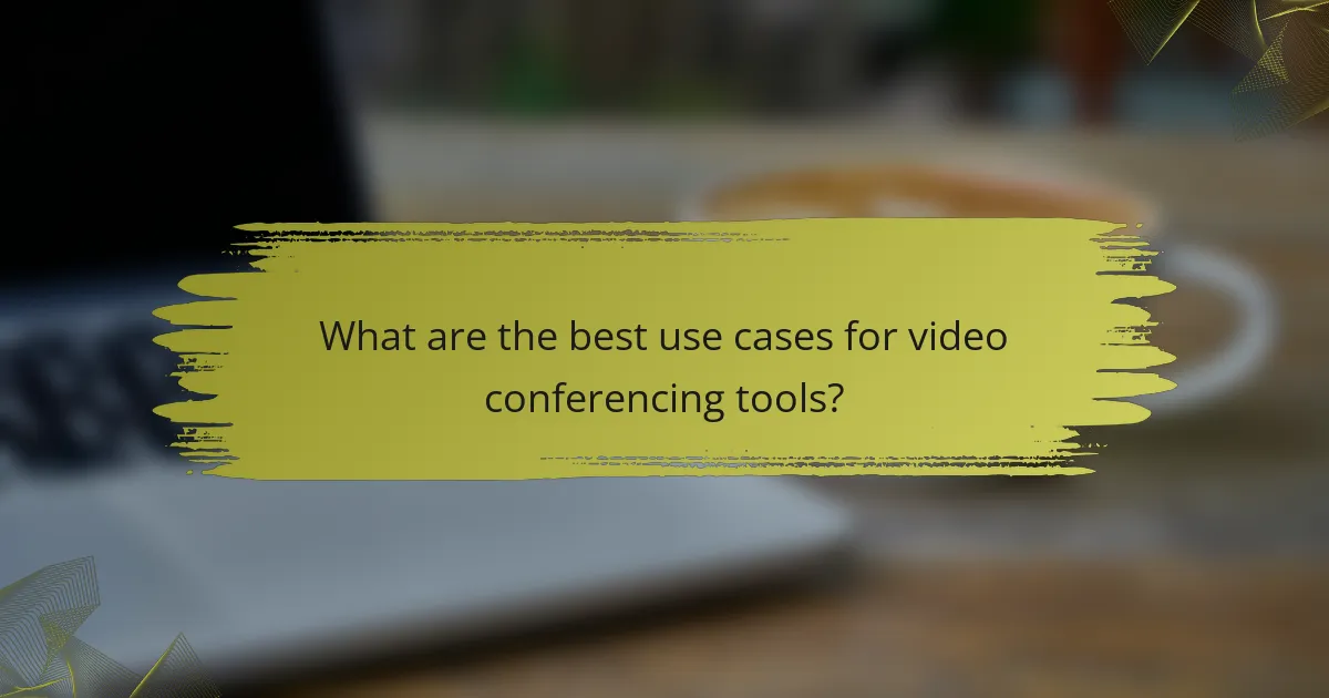 What are the best use cases for video conferencing tools?
