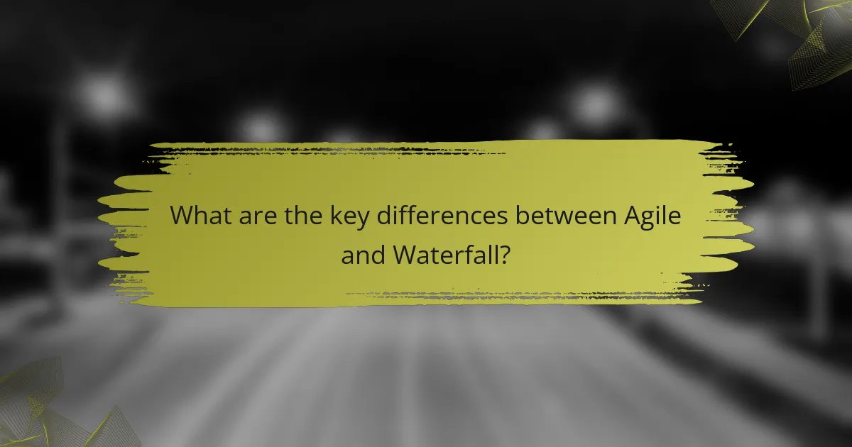 What are the key differences between Agile and Waterfall?