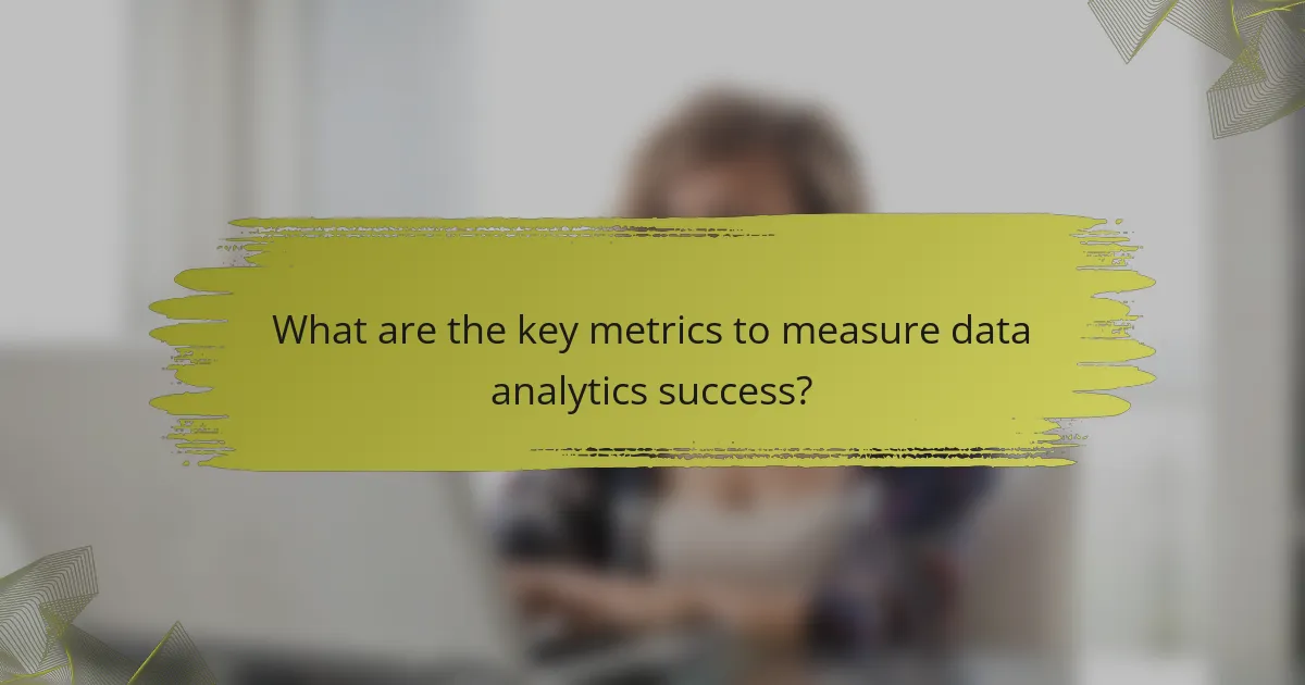 What are the key metrics to measure data analytics success?