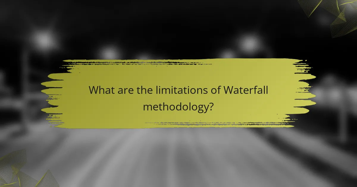 What are the limitations of Waterfall methodology?