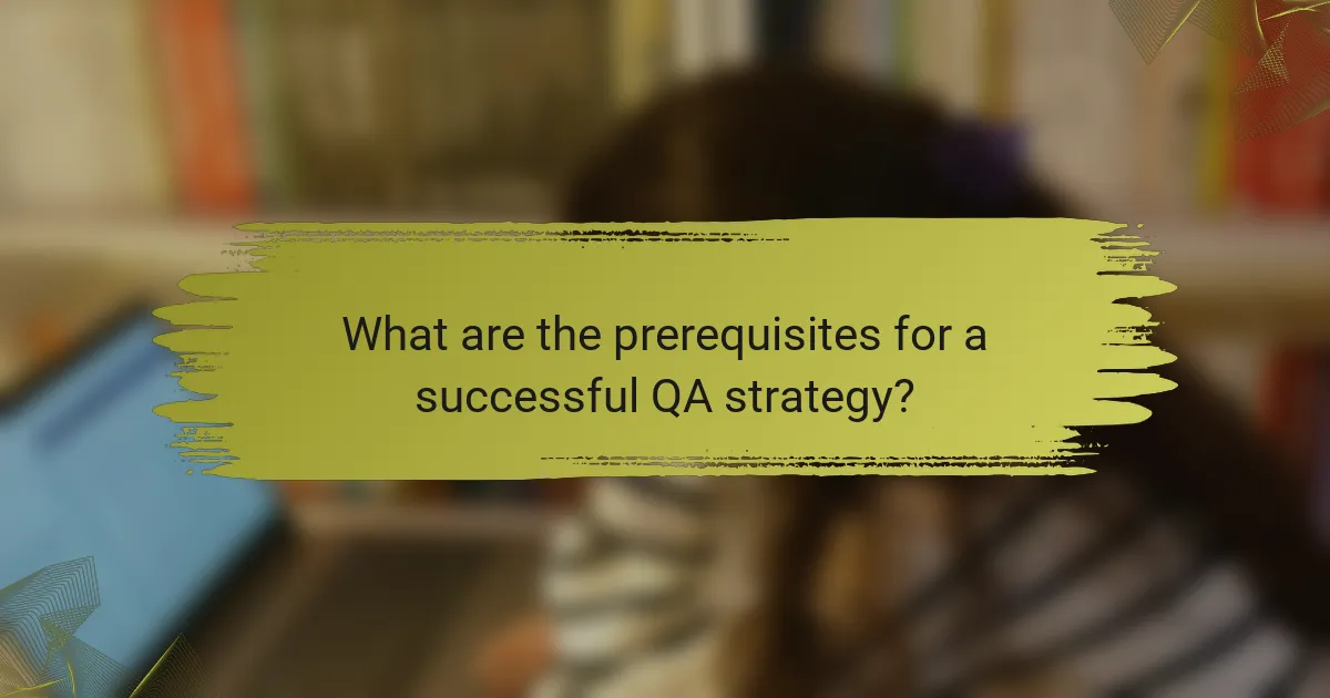 What are the prerequisites for a successful QA strategy?