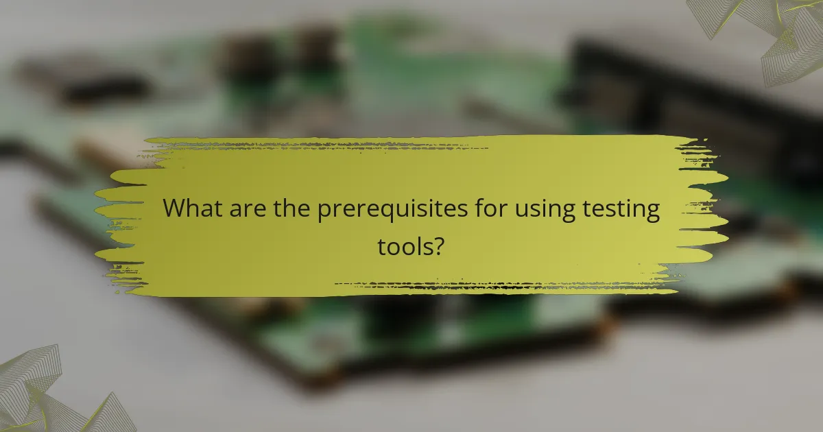 What are the prerequisites for using testing tools?