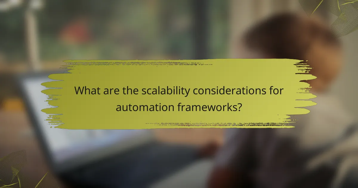 What are the scalability considerations for automation frameworks?
