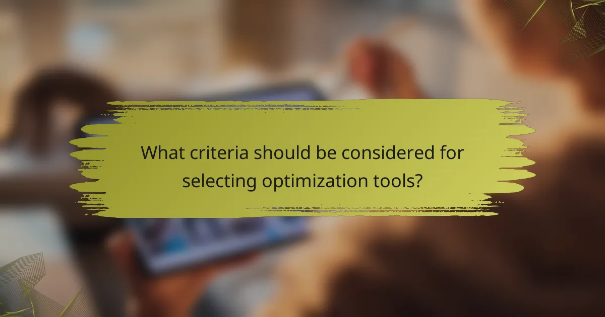 What criteria should be considered for selecting optimization tools?