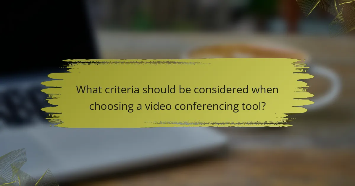 What criteria should be considered when choosing a video conferencing tool?
