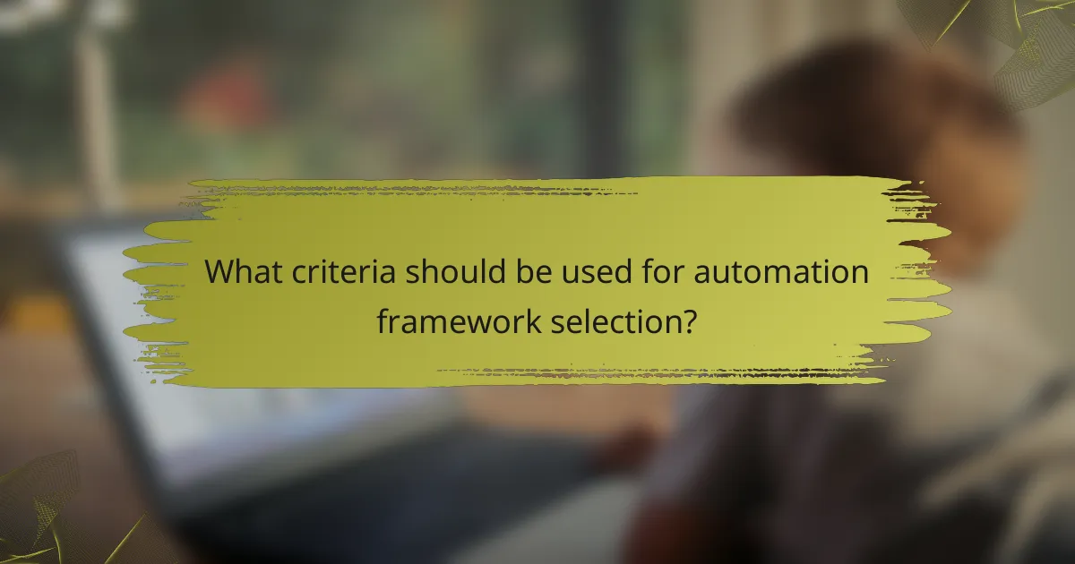 What criteria should be used for automation framework selection?
