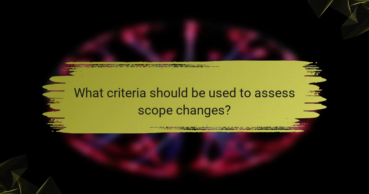 What criteria should be used to assess scope changes?
