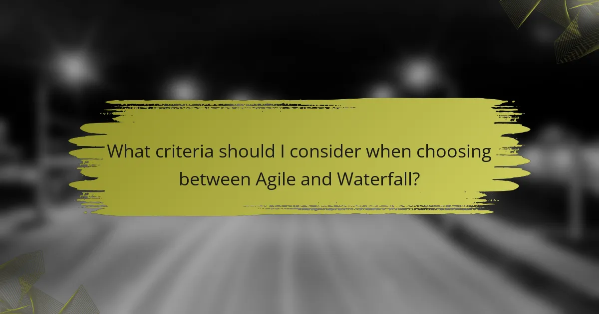 What criteria should I consider when choosing between Agile and Waterfall?