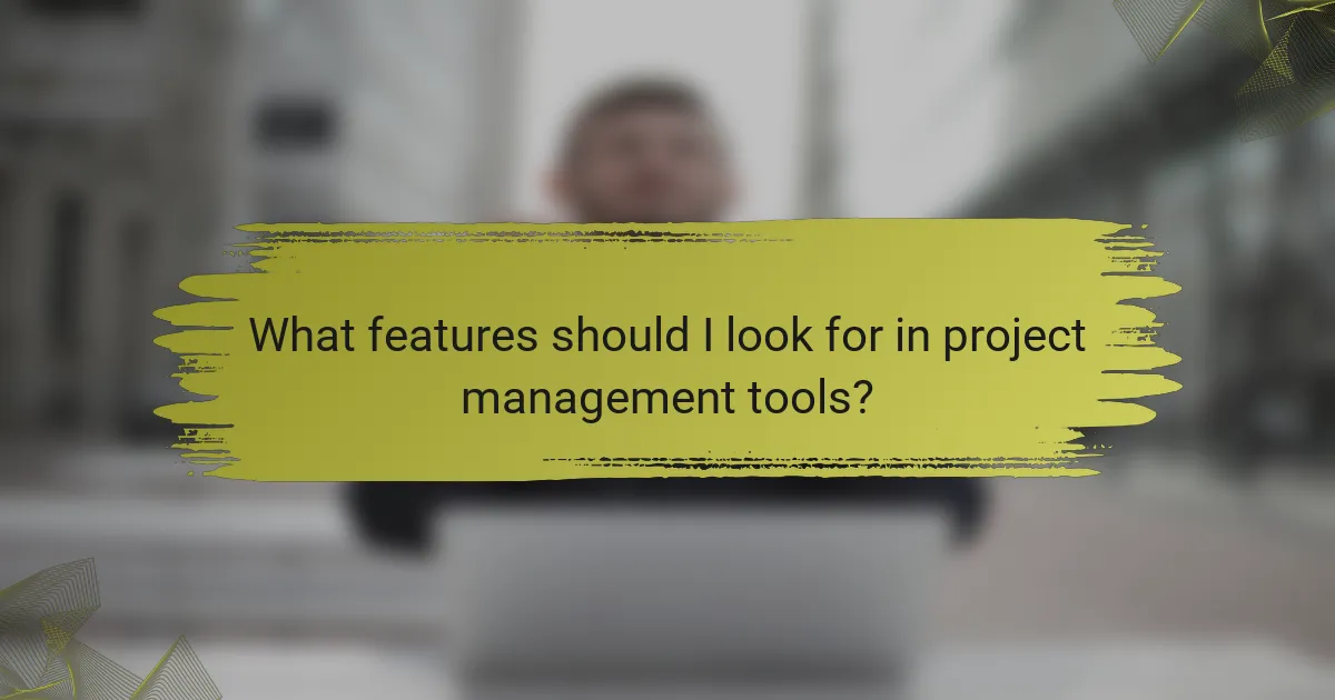 What features should I look for in project management tools?