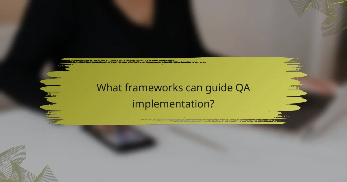 What frameworks can guide QA implementation?