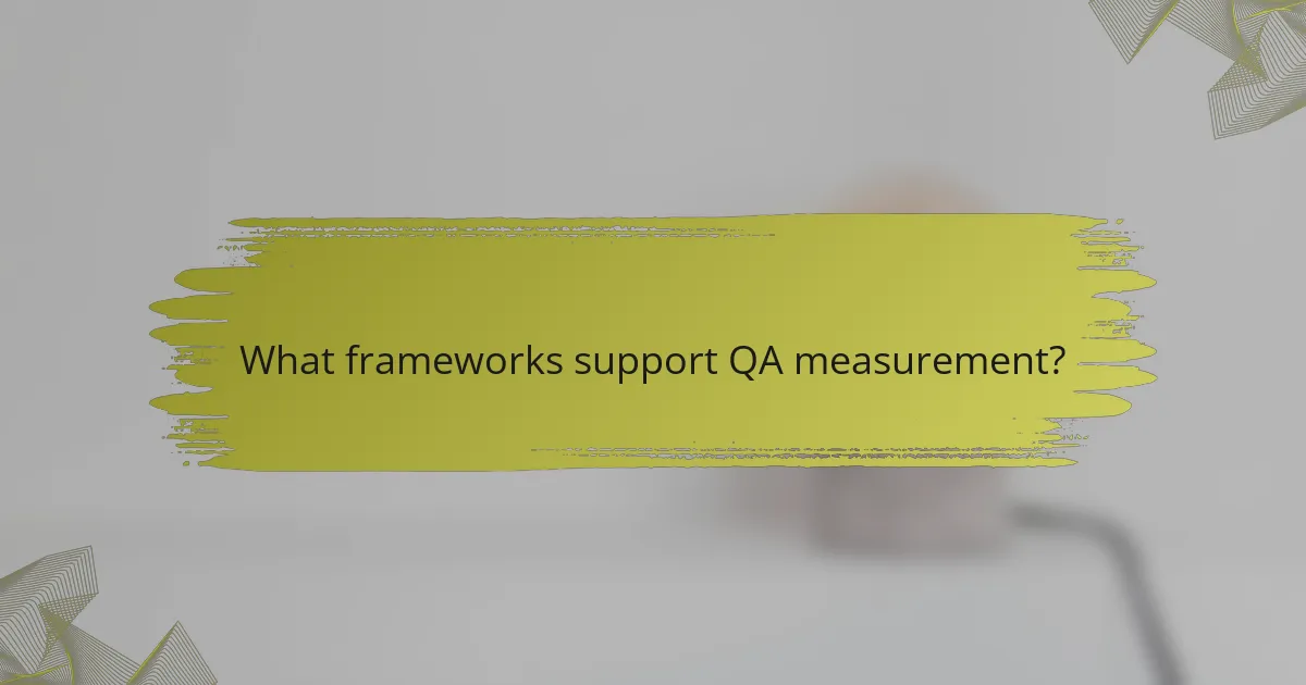 What frameworks support QA measurement?
