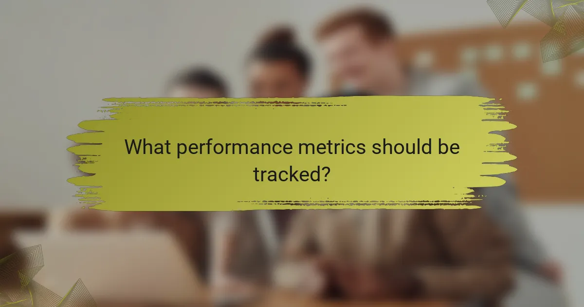 What performance metrics should be tracked?