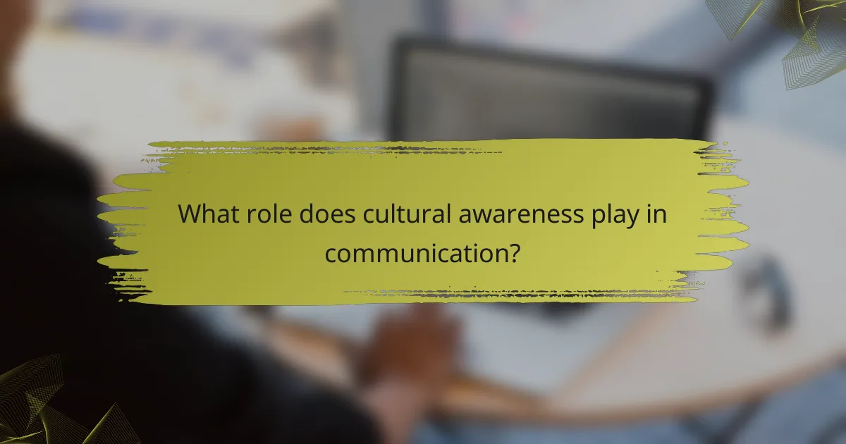What role does cultural awareness play in communication?
