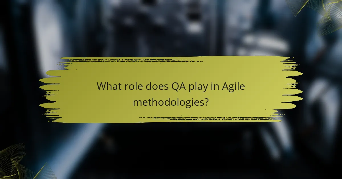 What role does QA play in Agile methodologies?