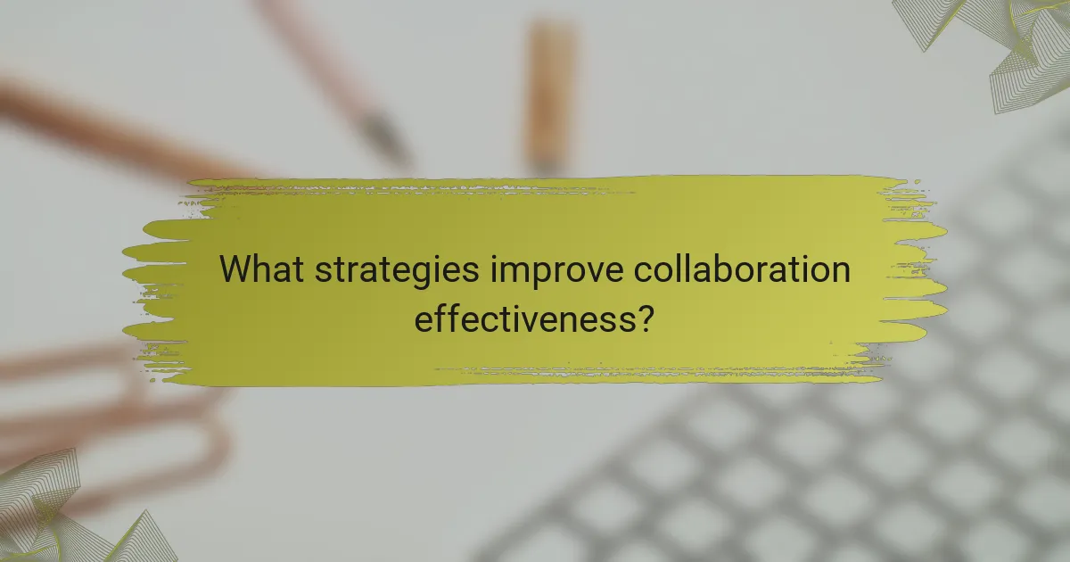 What strategies improve collaboration effectiveness?