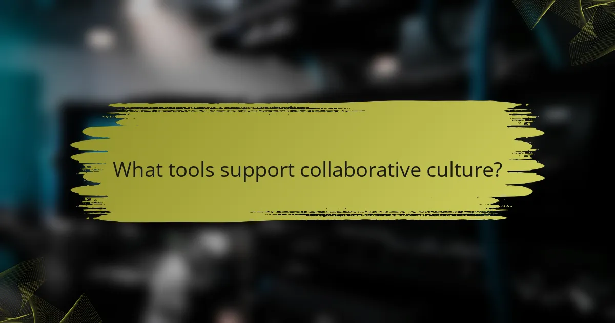 What tools support collaborative culture?